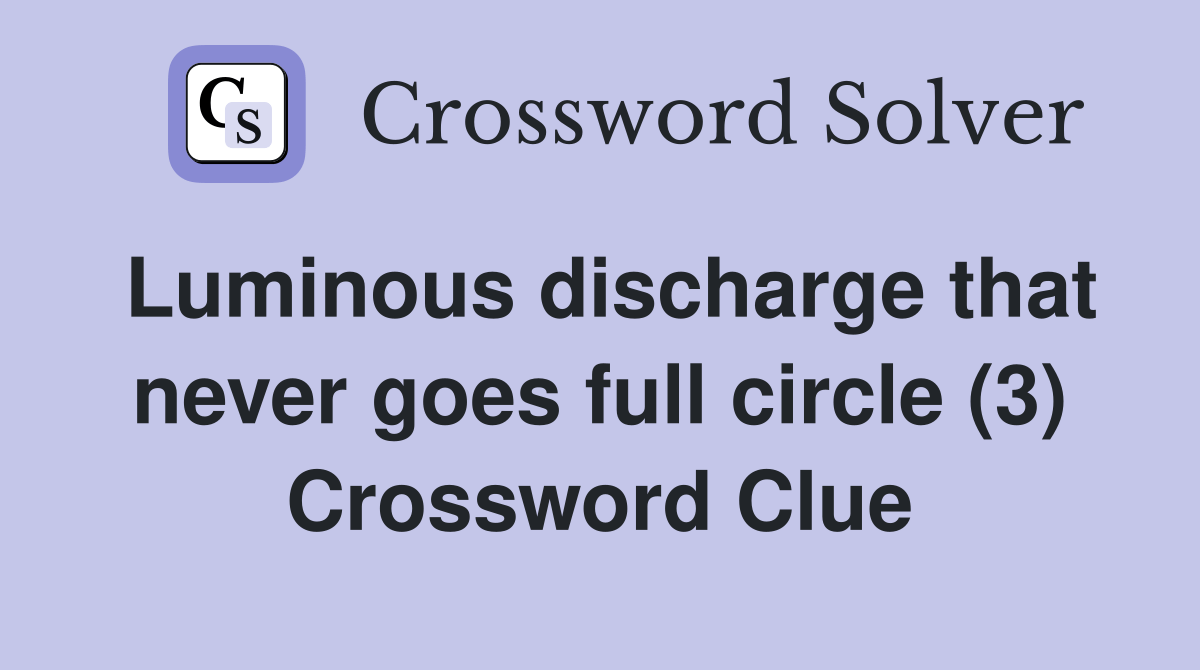 Luminous discharge that never goes full circle (3) Crossword Clue